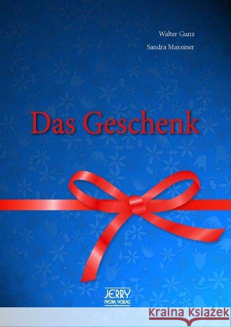 Das Geschenk. Gunz, Walter; Maxeiner, Sandra 9783952444146