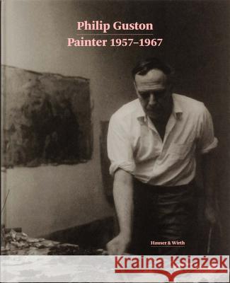 Philip Guston: Painter: 1957-1967 Paul Schimmel   9783952446126 Hauser & Wirth
