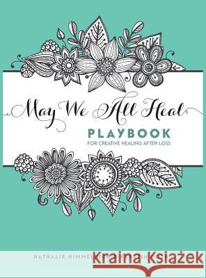 May We All Heal: Playbook For Creative Healing After Loss Himmelrich, Nathalie 9783952452738