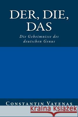 Der, Die, Das: Die Geheimnisse Des Deutschen Genus Constantin Vayenas Barbara Zeltner 9783952481011