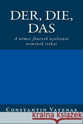 Der, Die, Das: The Secrets of German Gender (Hungarian Translation) Constantin Vayenas Clear Communication Kft Budapest 9783952481066