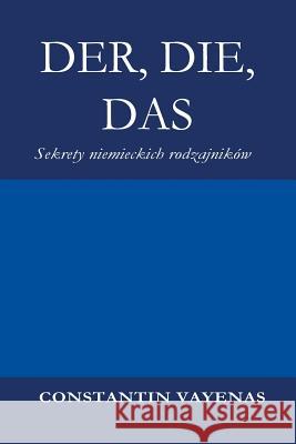 Der, Die, Das: Sekrety niemieckich rodzajników Vayenas, Constantin 9783952481073 Constantin Vayenas