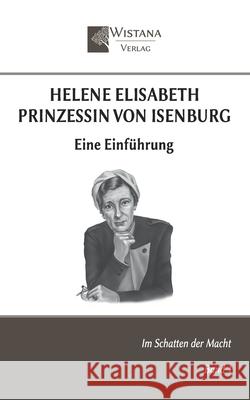 Helene Elisabeth Prinzessin von Isenburg: Eine Einf?hrung Friedrich Pfad 9783952495377 Wistana Gmbh