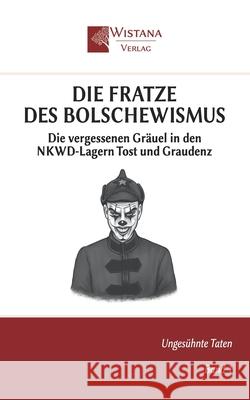 Die Fratze des Bolschewismus: Die vergessenen Gr?uel in den NKWD-Lagern Tost und Graudenz Friedrich Pfad Wistana Verlag 9783952495391 Wistana Gmbh