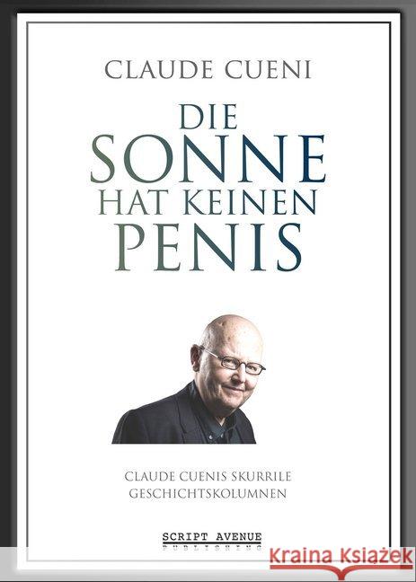 Die Sonne hat keinen Penis : Claude Cuenis skurrile Geschichtskolumnen Cueni, Claude 9783952501764