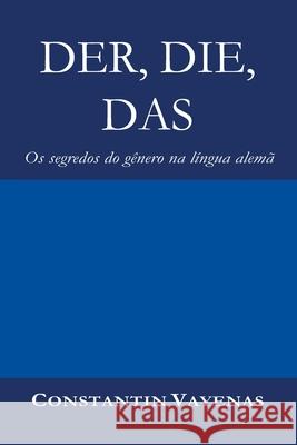 Der, Die, Das: Os segredos do gênero na língua alemã Constantin Vayenas, Luan de Paiva Orsini 9783952506486