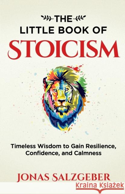 The Little Book of Stoicism: Timeless Wisdom to Gain Resilience, Confidence, and Calmness Jonas Salzgeber 9783952506905 Jonas Salzgeber