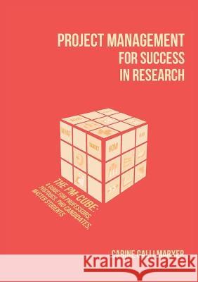 Project Management for Success in Research: The PM-Cube: a Guide for Professors, Postdocs, PhD Candidates, Master Students Carine Gall 9783952513194 Cubisma Gmbh