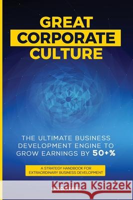 Great Corporate Culture - The Ultimate Business Development Engine to Grow Earnings by 50+%: A Strategy Handbook for Extraordinary Business Developmen Marcus Deiss 9783952517444