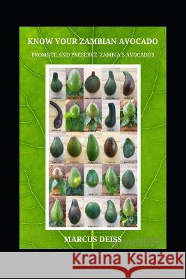 Know Your Zambian Avocados: Promote and Preserve Zambia\'s Regional Crop Marcus Deiss 9783952517451