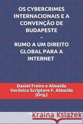 OS Cybercrimes Internacionais E a Convenção de Budapeste - Rumo a Um Direito Global Para a Internet F. Almeida, Veronica Scriptore 9783952519929 Lawinter Editions