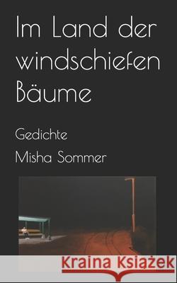 Im Land der windschiefen Bäume: Gedichte Misha Sommer 9783952544389