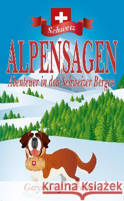 Alpensagen: Abenteuer in den Schweizer Bergen Greber, Gaynor J. 9783952546529