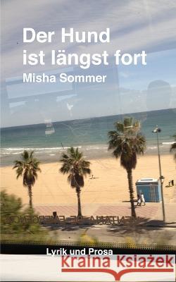 Der Hund ist längst fort: Lyrik und Prosa Sommer, Misha 9783952558447