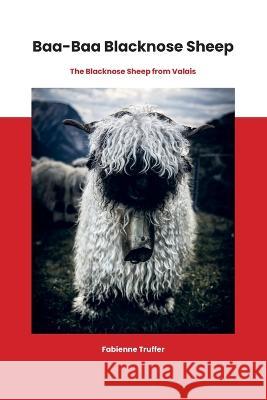 Baa-Baa Blacknose Sheep: The Blacknose Sheep from Valais Fabienne Truffer   9783952559529 Rottenedition Gmbh