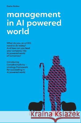 Management in AI powered world: What is the role of CEOs in the new AI powered world Darko Butina   9783952586600 Sbvv, Switzerland