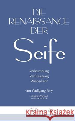 Die Renaissance der Seife: Verleumdung, Verflüssigung, Wiederkehr Frey, Wolfgang 9783952620311