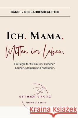 BAND I / Der Jahresbegleiter - Ich. Mama. Mitten im Leben. Grosz, Esther 9783952633250
