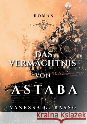 Das Verm?chtnis von Astaba Vanessa G. Basso 9783952634059 Glaessel Basso
