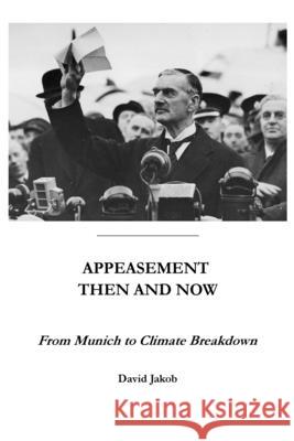 Appeasement then and now: From Munich to Climate Collapse David Jakob 9783952639450 David Jakob Verlag