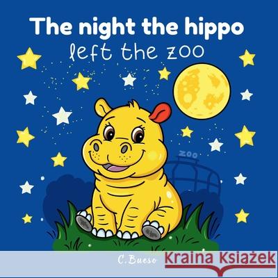 The night the hippo left the zoo: A bedtime picture book for ages 3+ - The story of a curious little hippo who finds courage, self-confidence, and the Biboulart                                C. Bueso 9783952642016 Biboulart