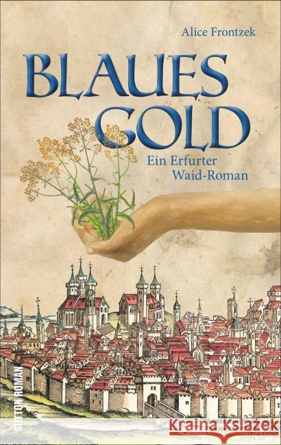 Blaues Gold : Ein Erfurter Waid-Roman Frontzek, Alice 9783954006052 Sutton Verlag