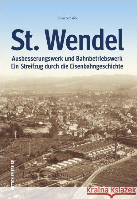 Ausbesserungswerk und Bahnbetriebswerk St. Wendel Schäfer, Theo 9783954007295