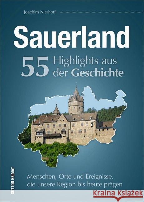 Sauerland. 55 Highlights aus der Geschichte : Menschen, Orte und Ereignisse, die unsere Region bis heute prägen Nierhoff, Joachim 9783954009428