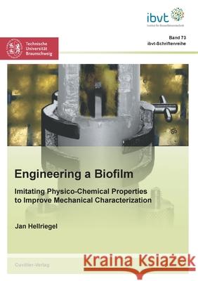 Engineering a Biofilm: Imitating Physico-Chemical Properties to Improve Mechanical Characterization Jan Hellriegel 9783954047536