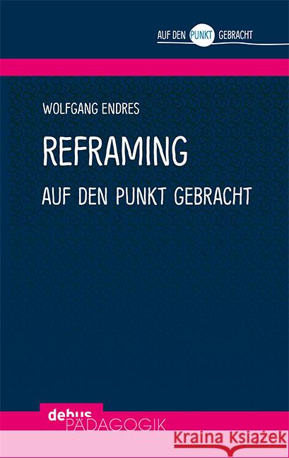 Reframing auf den Punkt gebracht Endres, Wolfgang 9783954141791 Wochenschau-Verlag