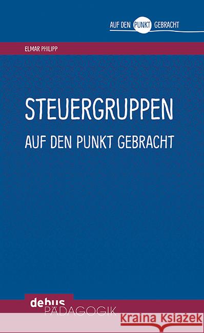 Steuergruppen auf den Punkt gebracht Philipp, Elmar 9783954141999 Debus Pädagogik