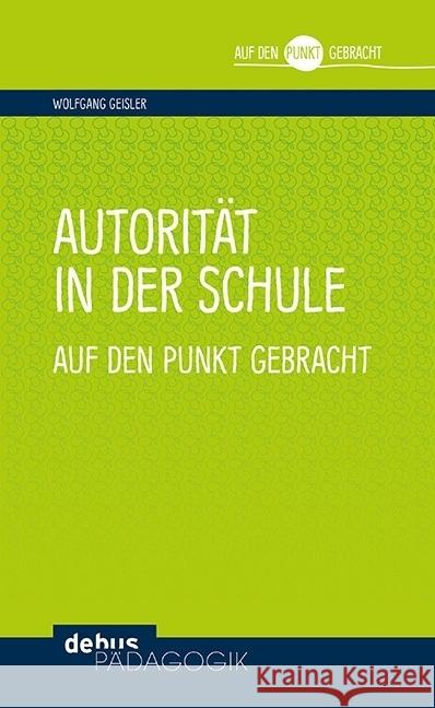 Autorität in der Schule auf den Punkt gebracht Geisler, Wolfgang 9783954142019 Debus Pädagogik