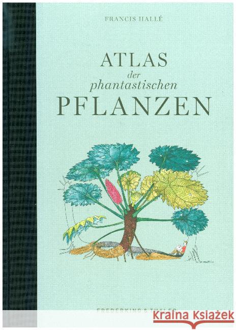 Atlas der phantastischen Pflanzen Hallé, Francis 9783954162932