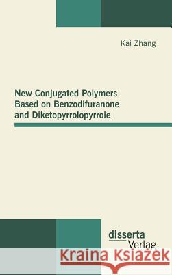 New Conjugated Polymers Based on Benzodifuranone and Diketopyrrolopyrrole Zhang, Kai 9783954250127 disserta