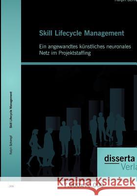 Skill Lifecycle Management: Ein angewandtes künstliches neuronales Netz im Projektstaffing Schimpf, Ralph 9783954250608