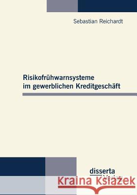 Risikofrühwarnsysteme im gewerblichen Kreditgeschäft Reichardt, Sebastian 9783954251100 Disserta Verlag