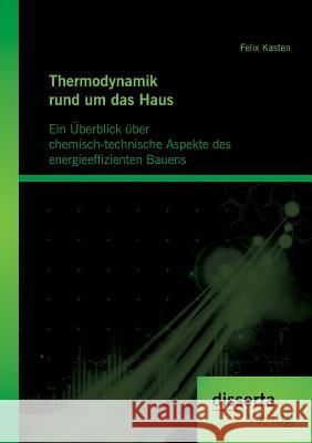 Thermodynamik rund um das Haus: Ein Überblick über chemisch-technische Aspekte des energieeffizienten Bauens Kasten, Felix 9783954252381 Disserta Verlag