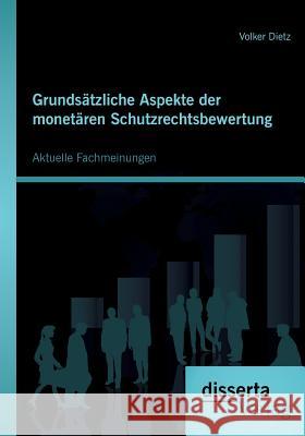 Grundsätzliche Aspekte der monetären Schutzrechtsbewertung: Aktuelle Fachmeinungen Dietz, Volker 9783954252824 Disserta Verlag