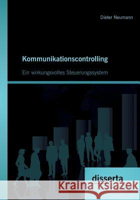 Kommunikationscontrolling: Ein wirkungsvolles Steuerungssystem Neumann, Dieter 9783954253326