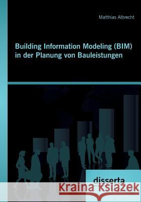Building Information Modeling (BIM) in der Planung von Bauleistungen Albrecht, Matthias 9783954253449 disserta