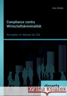 Compliance contra Wirtschaftskriminalität: Korruption im Wandel der Zeit Dolata, Uwe 9783954253548 Disserta Verlag