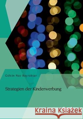 Strategien der Kinderwerbung Gulcin Naz Bayraktar   9783954256327