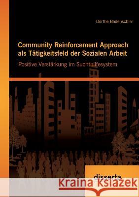 Community Reinforcement Approach als Tätigkeitsfeld der Sozialen Arbeit: Positive Verstärkung im Suchthilfesystem Badenschier, Dörthe 9783954256983