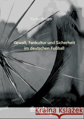 Gewalt, Fankultur und Sicherheit im deutschen Fußball Böttger, Kevin 9783954257126