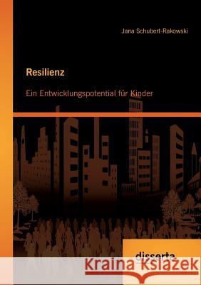 Resilienz: Ein Entwicklungspotential für Kinder Schubert-Rakowski, Jana 9783954257140 Disserta Verlag