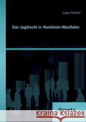 Das Jagdrecht in Nordrhein-Westfalen Wolsfeld, Jürgen 9783954257560 disserta