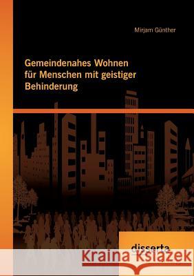 Gemeindenahes Wohnen für Menschen mit geistiger Behinderung Mirjam Gunther   9783954257904 Disserta Verlag