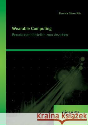 Wearable Computing. Benutzerschnittstellen zum Anziehen Daniela Bliem-Ritz   9783954257942 Disserta Verlag