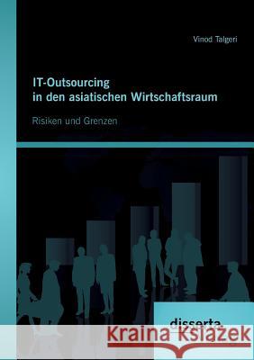 IT-Outsourcing in den asiatischen Wirtschaftsraum: Risiken und Grenzen Talgeri, Vinod 9783954258109 Disserta Verlag