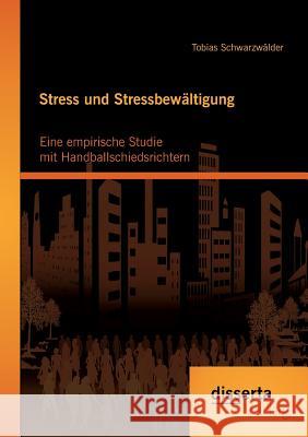 Stress und Stressbewältigung: Eine empirische Studie mit Handballschiedsrichtern Schwarzwälder, Tobias 9783954258482